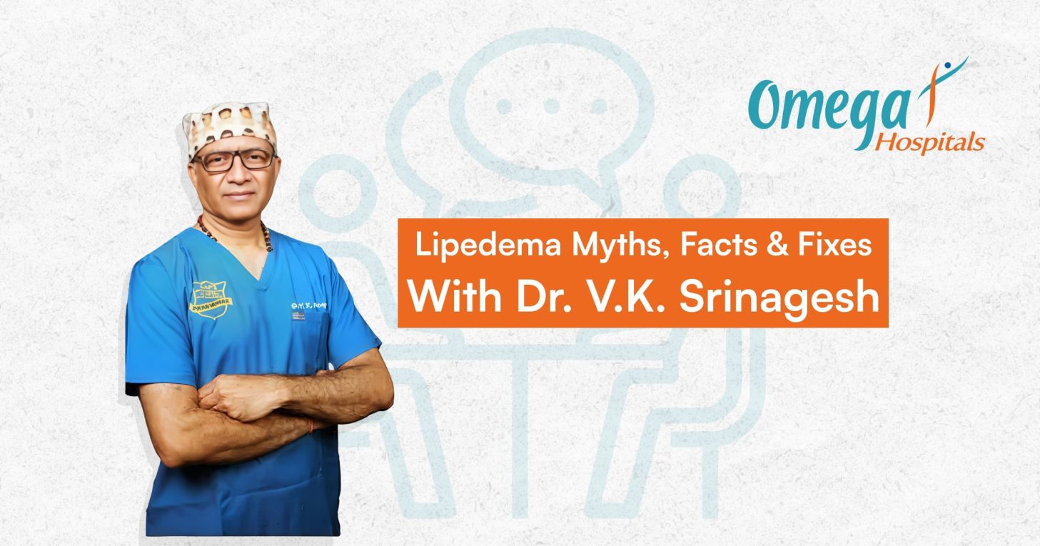 Lipedema Myths, Facts & Fixes With Dr. V.K. Srinagesh - Omega Hospitals