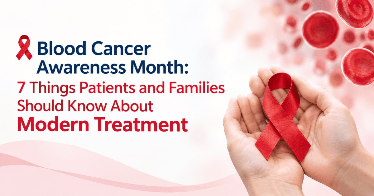 Blood Cancer Awareness Month: 7 Things Patients and Families Should Know About Modern Treatment